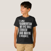T-shirt I Like Badminton Lover Pit Bull Terrier Dog Owner  (Devant entier)