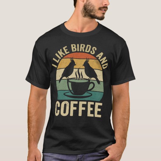 T-shirt I Like Birds and Coffee Funny Birdwatcher Birder (Devant)