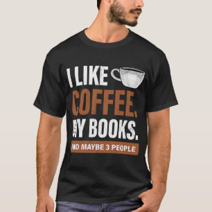 T-shirt I Like Coffee and Books 3 More People Bookworm