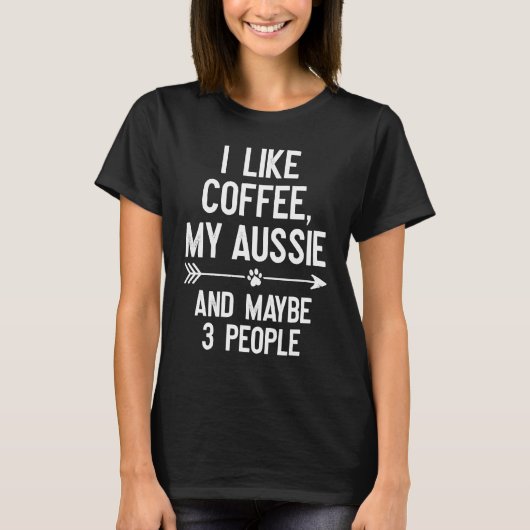 T-shirt I Like Coffee My Aussie And Maybe 3 People (Devant)