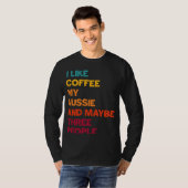 T-shirt I Like Coffee My Aussie and Maybe Three People Ret (Devant entier)