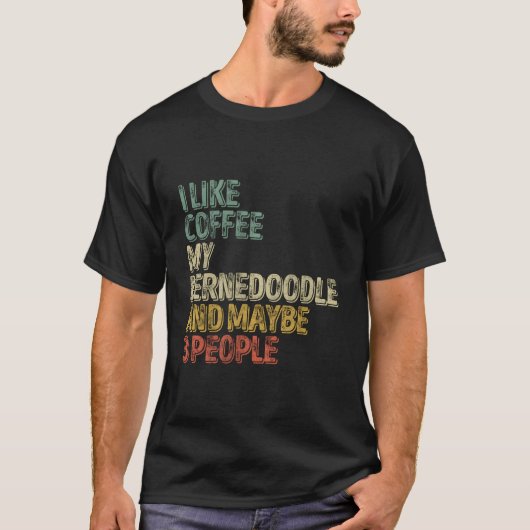 T-shirt I Like Coffee My Bernedoodle And Maybe 3 People (Devant)