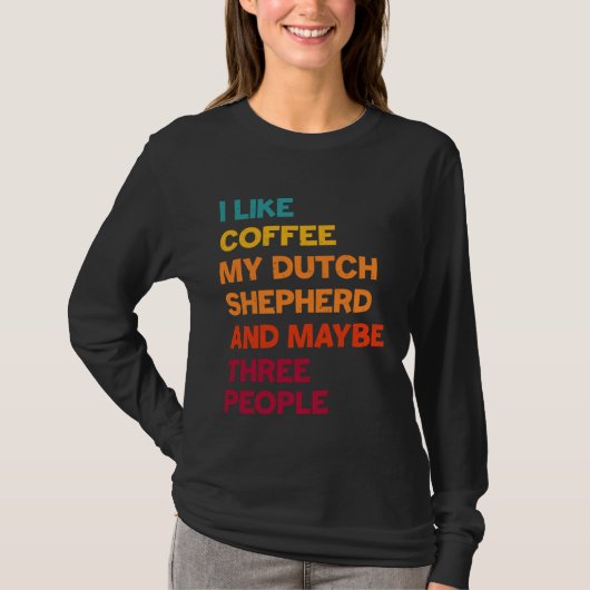 T-shirt I Like Coffee My Dutch Shepherd and Maybe Three Pe (Devant)