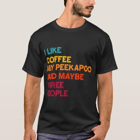 T-shirt I Like Coffee My Peekapoo Dog And Maybe Three (Devant)