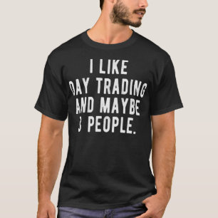 T-shirt I Like Day Trading and Maybe 3 People Funny Stock