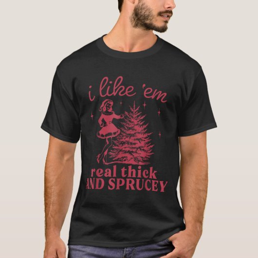 T-shirt I Like em Real Thick And Sprucey Retro Christmas T (Devant)