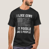 T-shirt I Like Guns My Poodle And 3 People (Devant)