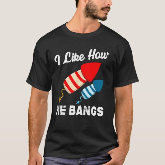 T-shirt I Like How He Bangs Fireworks 4th Of July  Couple  (Devant)