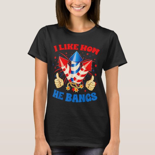 T-shirt I Like How He Bangs Fireworks 4th Of July Funny Co (Devant)