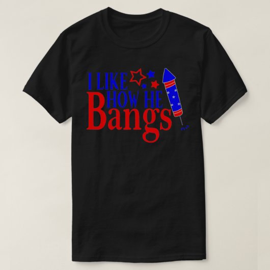 T-shirt I Like How He Bangs Funny 4th Of July Matching Cou (Design devant)