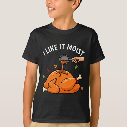 T-shirt I Like It Moist Funny Thanksgiving Turkey Design F (Devant)