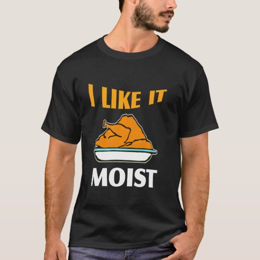 T-shirt I Like It Moist Funny Turkey Thanksgiving (Devant)