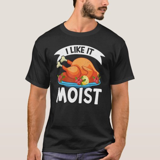 T-shirt I Like It Moist Thanks Giving Thanksgiving 2 (Devant)
