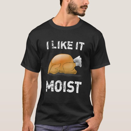 T-shirt I Like It Moist Thanksgiving Day Turkey Xmas Wome (Devant)