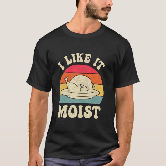 T-shirt I Like It Moist Thanksgiving Turkey Day Funny Leg (Devant)