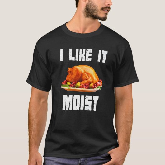 T-shirt I Like It Moist Turkey Thanksgiving Turkey day (Devant)