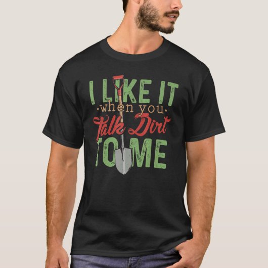 T-shirt I Like It When You Talk Dirt To Me Gardening (Devant)