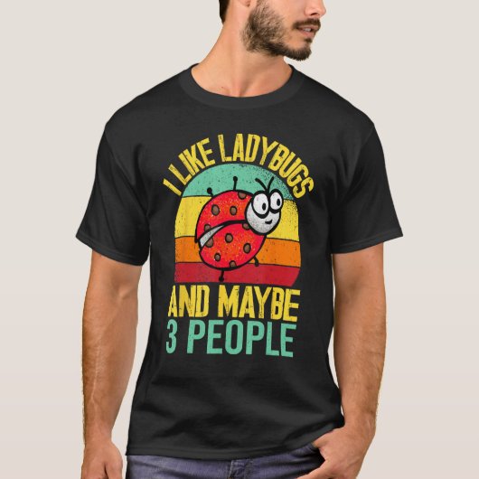 T-shirt I Like Lady Bugs and Maybe 3 People  Entomologist  (Devant)