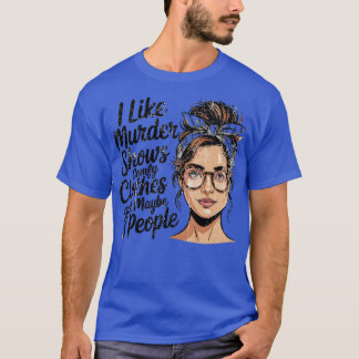 T-shirt I Like Murder Shows Comfy Clothes And Maybe 3 Peop