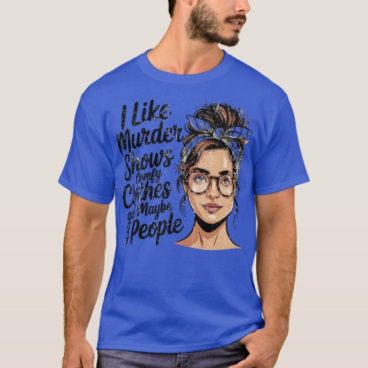 T-shirt I Like Murder Shows Comfy Clothes And Maybe 3 Peop (Devant)