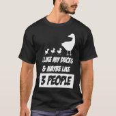 T-shirt I Like my Ducks And Maybe Like 3 People (Devant)