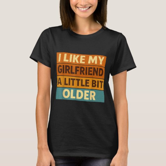 T-shirt I Like My Girlfriend A Little Bit Older Funny Sayi (Devant)