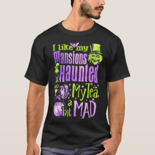 T-shirt I Like My Mansions And Haunted My Tea A Bit Mad Ha