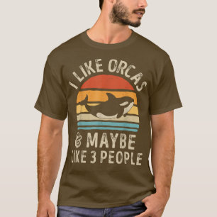 T-shirt I Like Orcas and Maybe 3 People Orca Killer Whale 