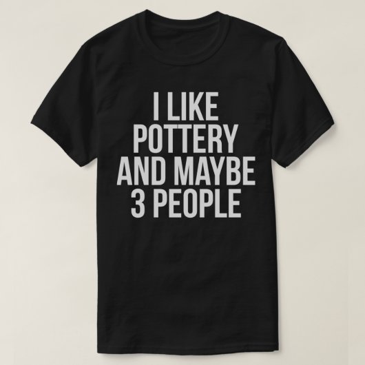 T-shirt I Like Pottery And Maybe 3 People Funny Pottery Lo (Design devant)