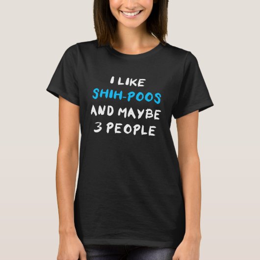 T-shirt I Like Shih Poos And Maybe 3 People Shihpoo (Devant)