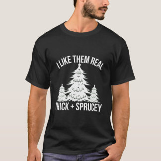 T-shirt I Like Them Real Thick And Sprucey Tree