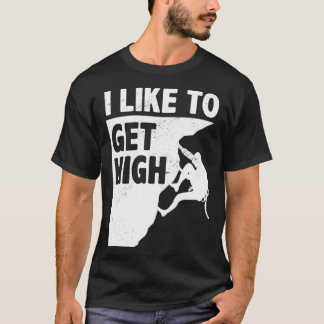 T-shirt I Like To Get High Bouldering Mountaineering Climb