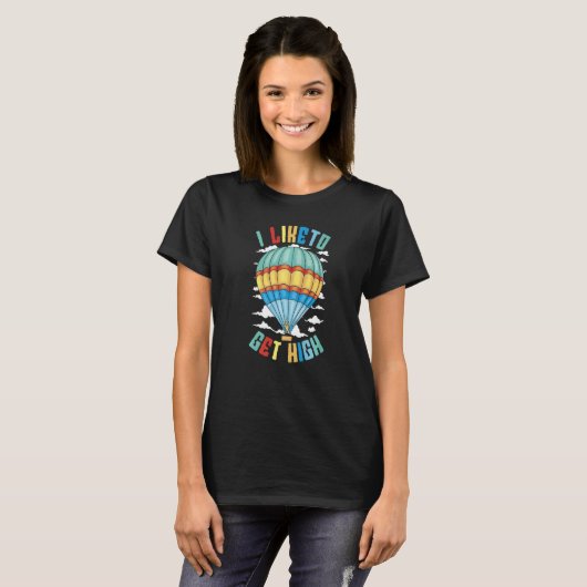 T-shirt I Like To Get High Hot Air Balloon  Thrill Seeker (Devant entier)