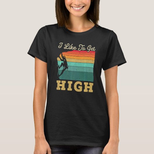 T-shirt I Like To Get High Rock Climber Mountaineer Boulde (Devant)