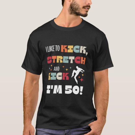 T-shirt I Like To Kick Stretch And Kick I'M 50 (Devant)