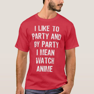 T-shirt I Like To Party And By Party I Mean Watch Anime Gi