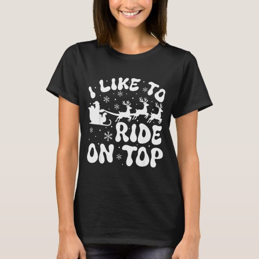 T-shirt I Like To Ride On Top Slide Inside Christmas Coupl (Devant)