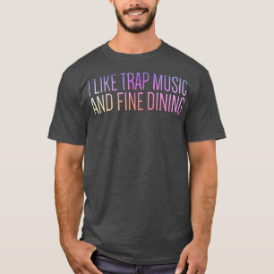T-shirt I Like Trap Music And Fine Dining Funny