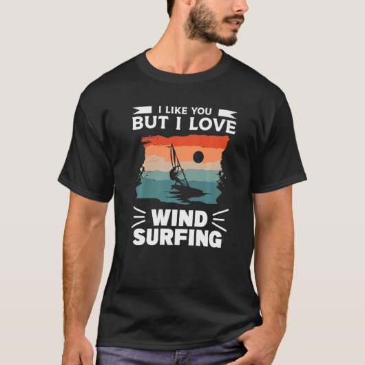 T-shirt I Like You But I Love Wind Surfing Windsurfing Win (Devant)