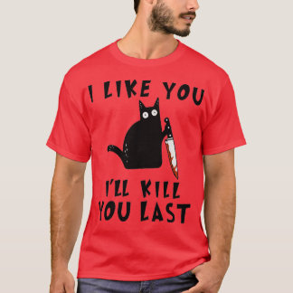 T-shirt I like you Ill Kill You Last Funny Murderous Black