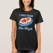 T-shirt I like your blue waffle cookies pastries Strawberr (Devant)