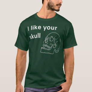 T-shirt I like your skull