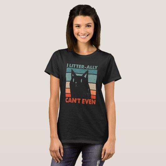 T-shirt I Litterally Can't Even Cat Lover Funny Kitten Hum (Devant entier)