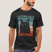 T-shirt I Litterally Can't Even Cat Lover Funny Kitten Hum (Devant)