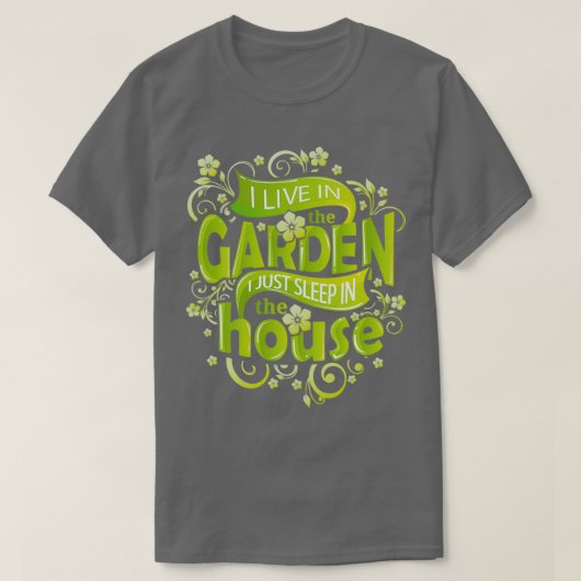 T-shirt I Live In the Garden I Just Sleep (Design devant)
