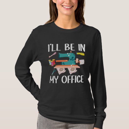 T-shirt I ll Be In My Office  Seamstress Quilting Sewing (Devant)