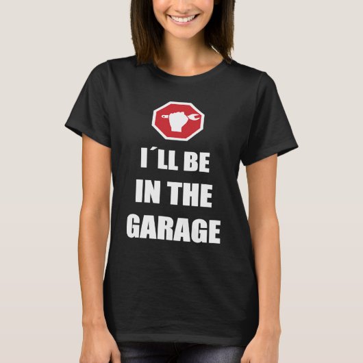 T-shirt I´ll be in the garage Car Mechanic (Devant)