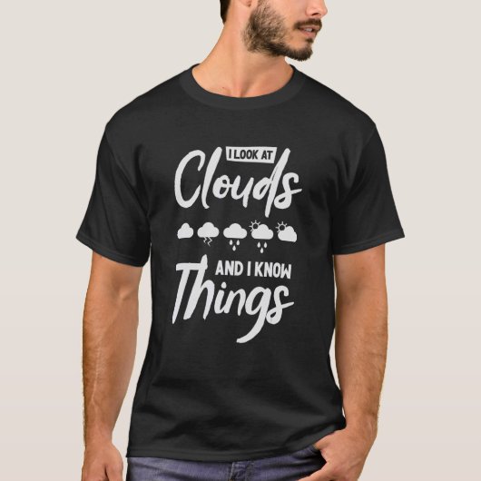 T-shirt I Look At Clouds And I Know Things Meteorology Wea (Devant)