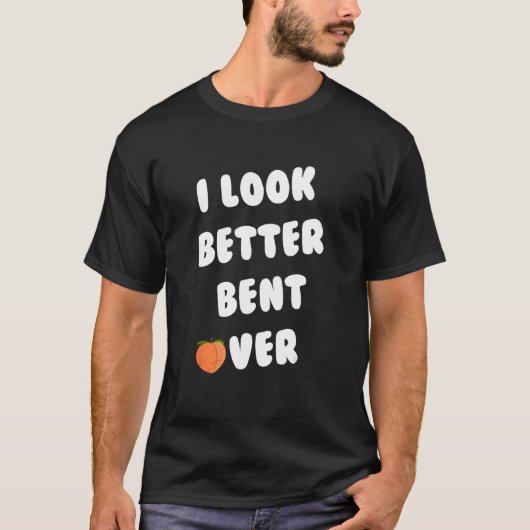 T-shirt I Look Better Bent Over_2 (Devant)