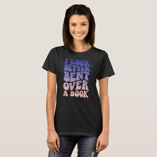T-shirt I Look Better Bent Over A Book (Devant entier)